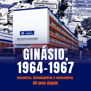 Ginasio 1964-1967 - Encontros, desencontros e reencontros 60 anos depois
